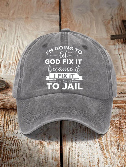 Women's I’m Going To Let God Fix It Because If I Fix It I’m Going To Jail Faith Printed  Hat