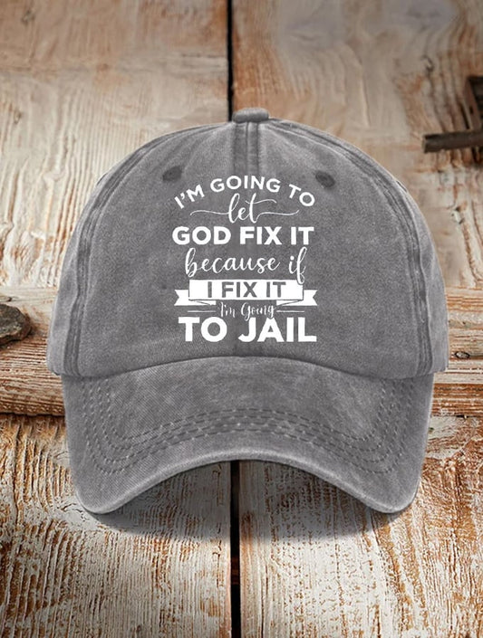Women's I’m Going To Let God Fix It Because If I Fix It I’m Going To Jail Faith Printed  Hat