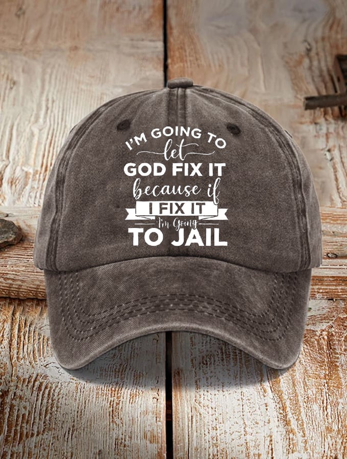 Women's I’m Going To Let God Fix It Because If I Fix It I’m Going To Jail Faith Printed  Hat